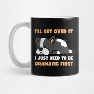 I'll Get Over It I Just Need To Be Dramatic First Mug